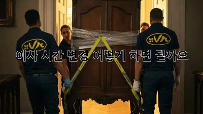 이사 시간 변경, 어떻게 하면 될까요?